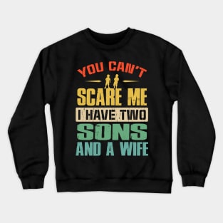 You Can't Scare Me I Have Two Sons And A Wife Crewneck Sweatshirt